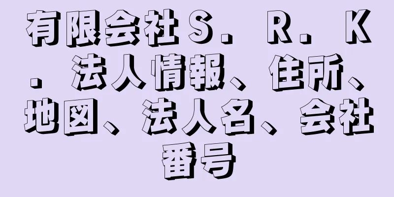 有限会社Ｓ．Ｒ．Ｋ．法人情報、住所、地図、法人名、会社番号