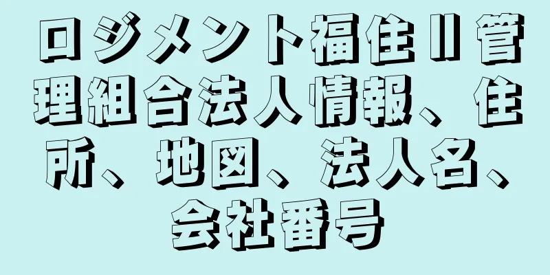 ロジメント福住Ⅱ管理組合法人情報、住所、地図、法人名、会社番号