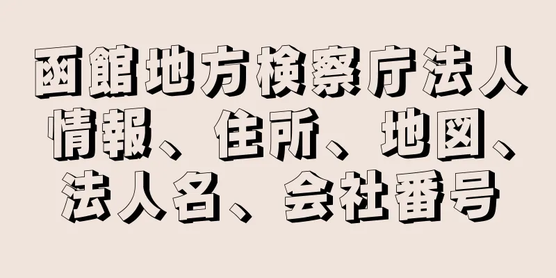 函館地方検察庁法人情報、住所、地図、法人名、会社番号