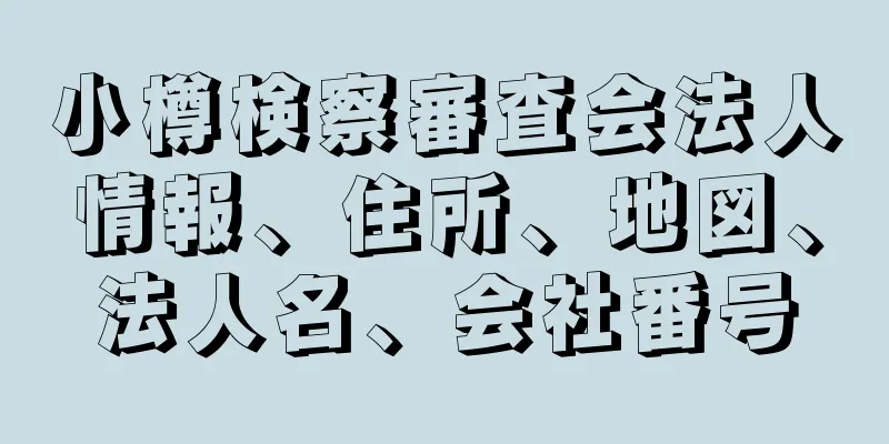 小樽検察審査会法人情報、住所、地図、法人名、会社番号