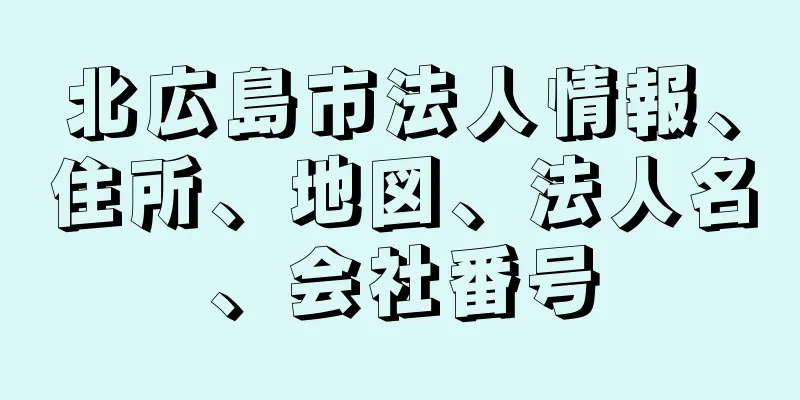 北広島市法人情報、住所、地図、法人名、会社番号