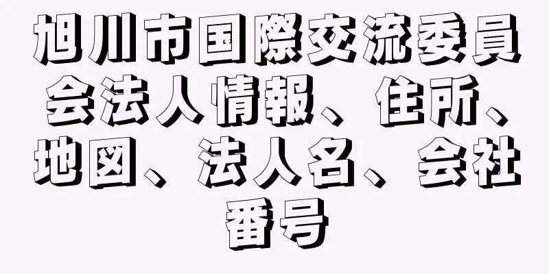 旭川市国際交流委員会法人情報、住所、地図、法人名、会社番号