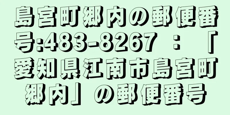 島宮町郷内の郵便番号:483-8267 ： 「愛知県江南市島宮町郷内」の郵便番号