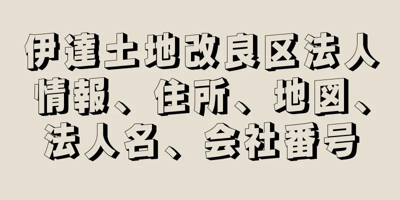 伊達土地改良区法人情報、住所、地図、法人名、会社番号