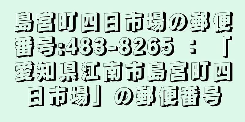 島宮町四日市場の郵便番号:483-8265 ： 「愛知県江南市島宮町四日市場」の郵便番号