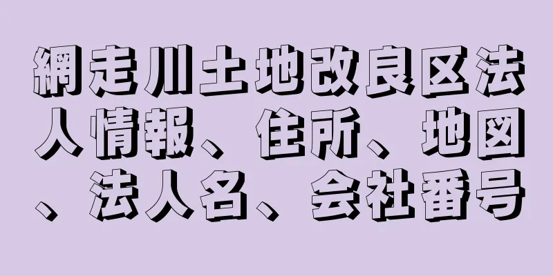 網走川土地改良区法人情報、住所、地図、法人名、会社番号