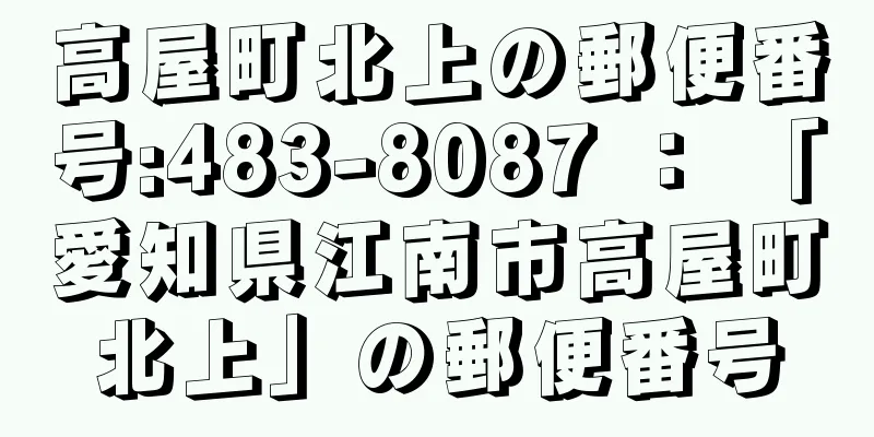 高屋町北上の郵便番号:483-8087 ： 「愛知県江南市高屋町北上」の郵便番号