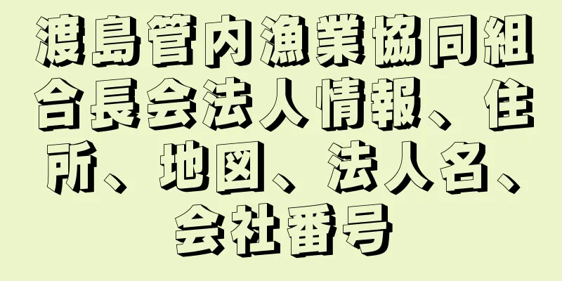 渡島管内漁業協同組合長会法人情報、住所、地図、法人名、会社番号