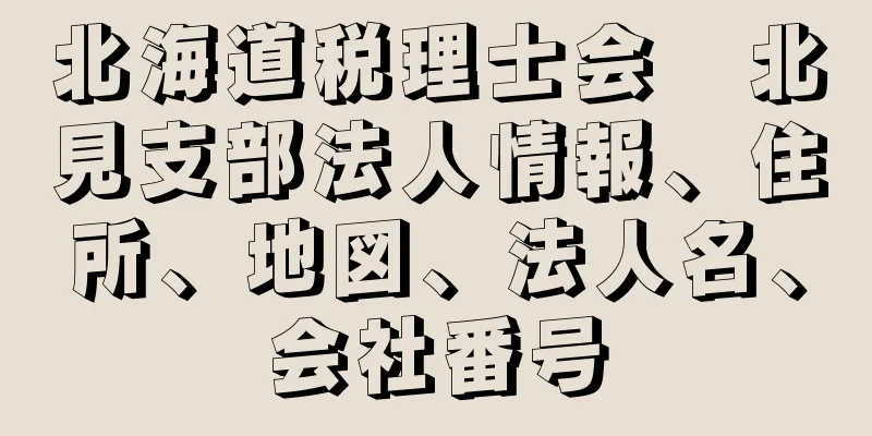 北海道税理士会　北見支部法人情報、住所、地図、法人名、会社番号