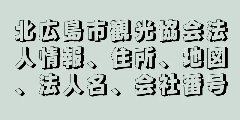 北広島市観光協会法人情報、住所、地図、法人名、会社番号