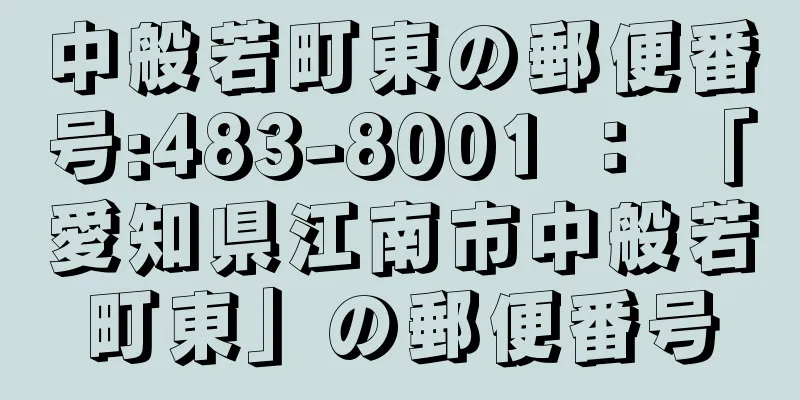 中般若町東の郵便番号:483-8001 ： 「愛知県江南市中般若町東」の郵便番号