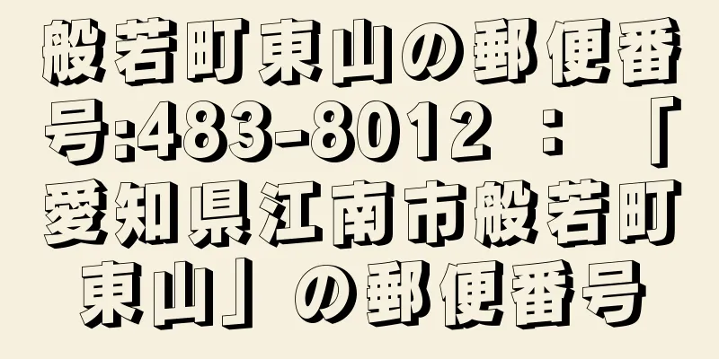 般若町東山の郵便番号:483-8012 ： 「愛知県江南市般若町東山」の郵便番号