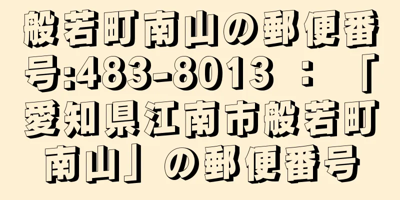 般若町南山の郵便番号:483-8013 ： 「愛知県江南市般若町南山」の郵便番号