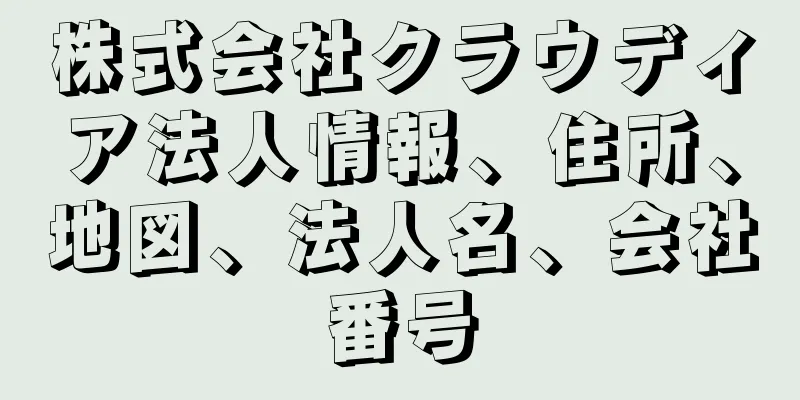 株式会社クラウディア法人情報、住所、地図、法人名、会社番号
