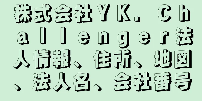 株式会社ＹＫ．Ｃｈａｌｌｅｎｇｅｒ法人情報、住所、地図、法人名、会社番号