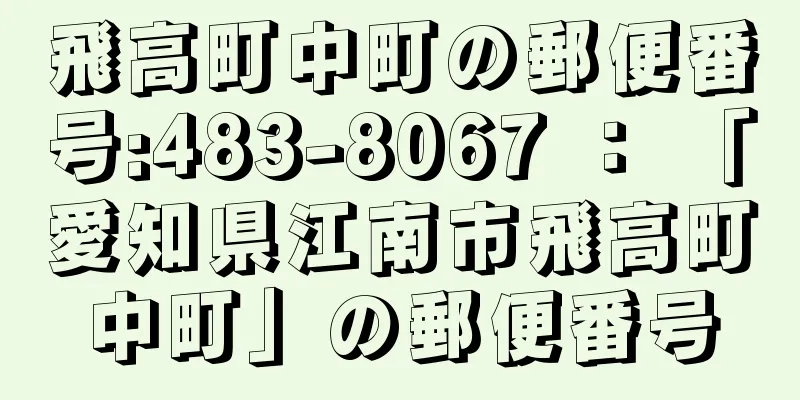 飛高町中町の郵便番号:483-8067 ： 「愛知県江南市飛高町中町」の郵便番号