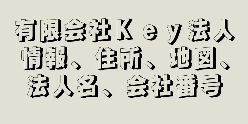 有限会社Ｋｅｙ法人情報、住所、地図、法人名、会社番号