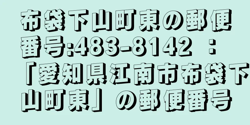 布袋下山町東の郵便番号:483-8142 ： 「愛知県江南市布袋下山町東」の郵便番号