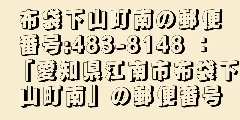 布袋下山町南の郵便番号:483-8148 ： 「愛知県江南市布袋下山町南」の郵便番号