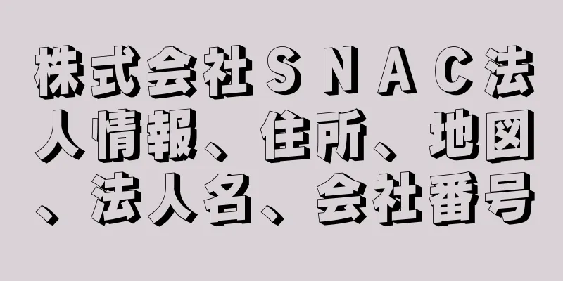 株式会社ＳＮＡＣ法人情報、住所、地図、法人名、会社番号