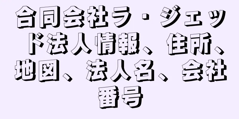 合同会社ラ・ジェッド法人情報、住所、地図、法人名、会社番号