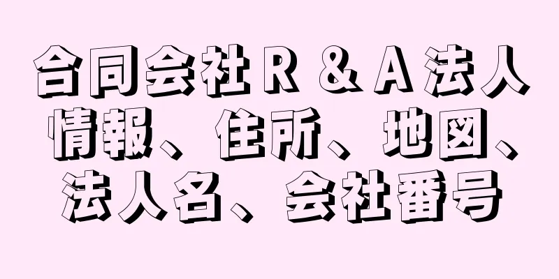 合同会社Ｒ＆Ａ法人情報、住所、地図、法人名、会社番号