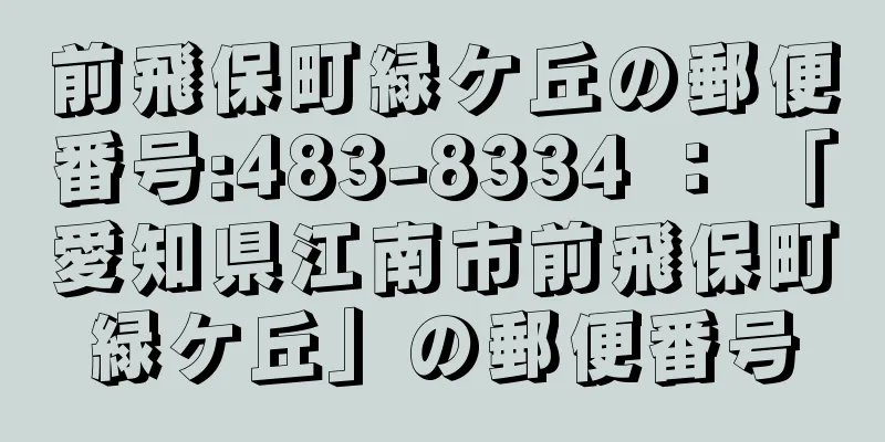 前飛保町緑ケ丘の郵便番号:483-8334 ： 「愛知県江南市前飛保町緑ケ丘」の郵便番号