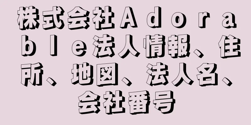 株式会社Ａｄｏｒａｂｌｅ法人情報、住所、地図、法人名、会社番号