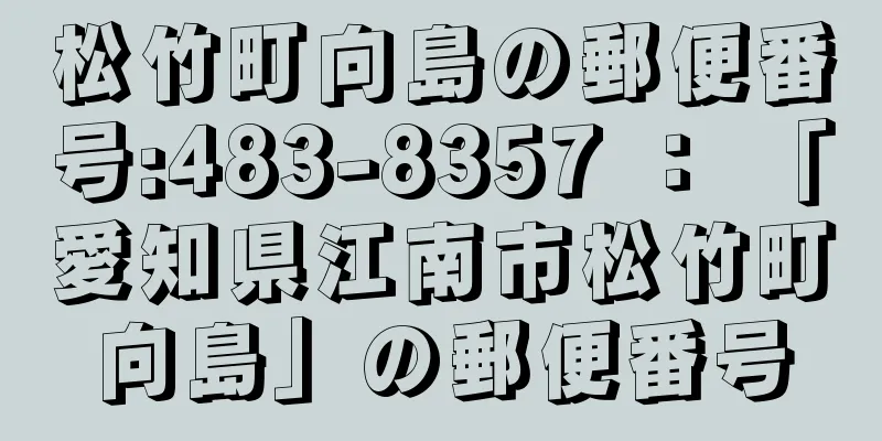 松竹町向島の郵便番号:483-8357 ： 「愛知県江南市松竹町向島」の郵便番号