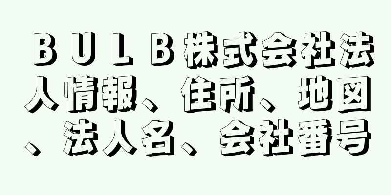 ＢＵＬＢ株式会社法人情報、住所、地図、法人名、会社番号