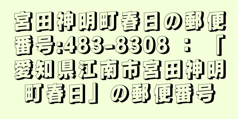 宮田神明町春日の郵便番号:483-8308 ： 「愛知県江南市宮田神明町春日」の郵便番号