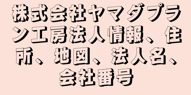 株式会社ヤマダプラン工房法人情報、住所、地図、法人名、会社番号