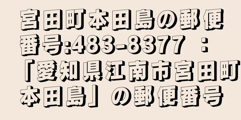 宮田町本田島の郵便番号:483-8377 ： 「愛知県江南市宮田町本田島」の郵便番号