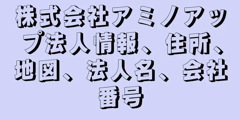 株式会社アミノアップ法人情報、住所、地図、法人名、会社番号