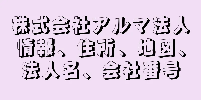 株式会社アルマ法人情報、住所、地図、法人名、会社番号