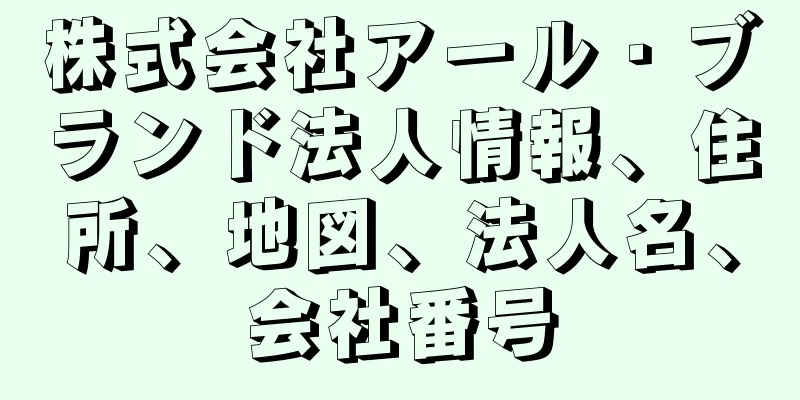 株式会社アール・ブランド法人情報、住所、地図、法人名、会社番号