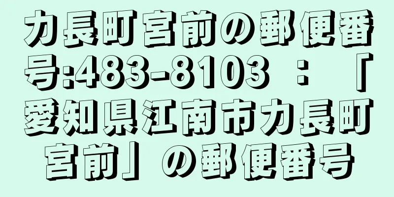 力長町宮前の郵便番号:483-8103 ： 「愛知県江南市力長町宮前」の郵便番号