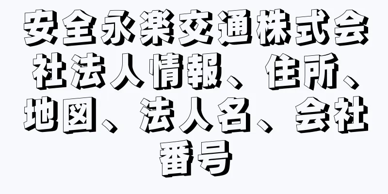 安全永楽交通株式会社法人情報、住所、地図、法人名、会社番号