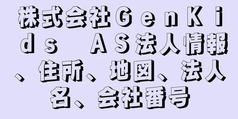 株式会社ＧｅｎＫｉｄｓ　ＡＳ法人情報、住所、地図、法人名、会社番号