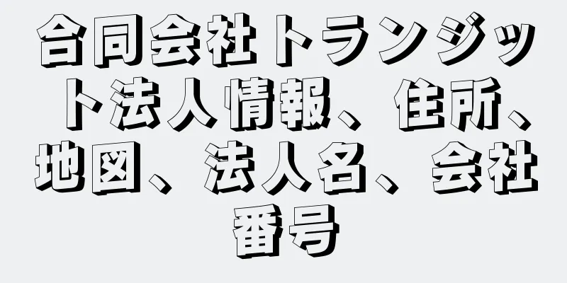 合同会社トランジット法人情報、住所、地図、法人名、会社番号