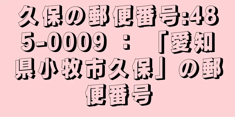 久保の郵便番号:485-0009 ： 「愛知県小牧市久保」の郵便番号