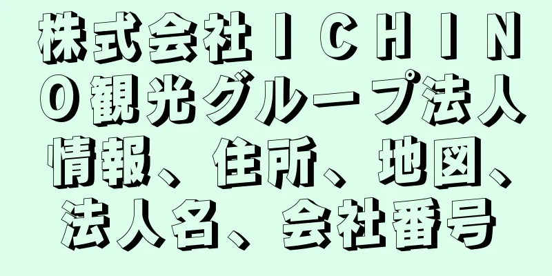 株式会社ＩＣＨＩＮＯ観光グループ法人情報、住所、地図、法人名、会社番号
