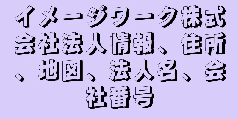 イメージワーク株式会社法人情報、住所、地図、法人名、会社番号