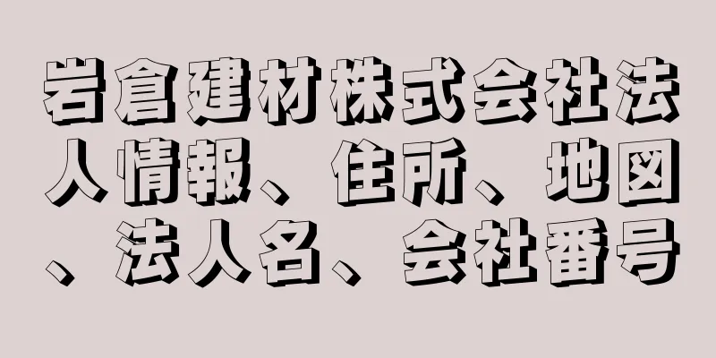 岩倉建材株式会社法人情報、住所、地図、法人名、会社番号