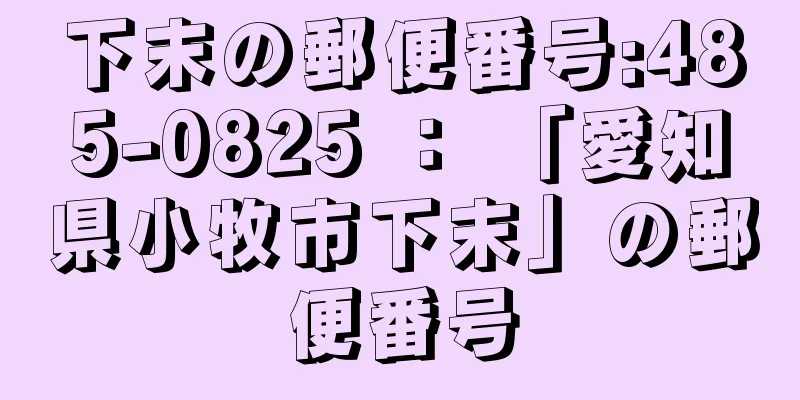 下末の郵便番号:485-0825 ： 「愛知県小牧市下末」の郵便番号