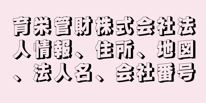 育栄管財株式会社法人情報、住所、地図、法人名、会社番号