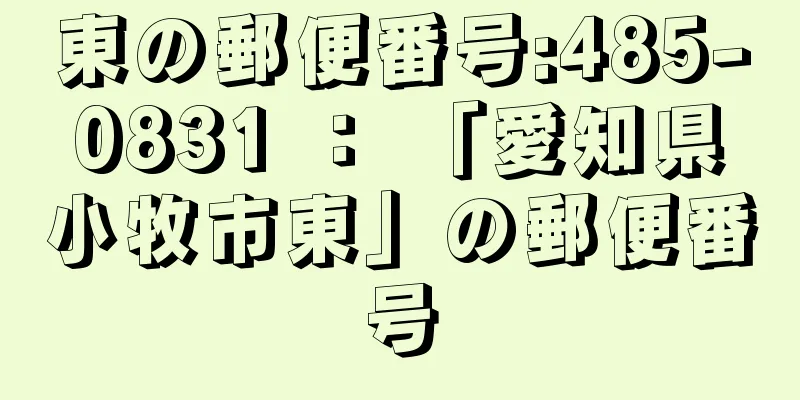 東の郵便番号:485-0831 ： 「愛知県小牧市東」の郵便番号