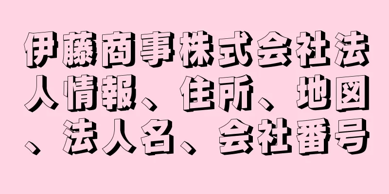 伊藤商事株式会社法人情報、住所、地図、法人名、会社番号