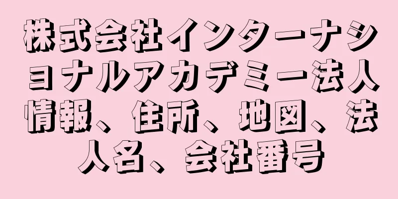 株式会社インターナショナルアカデミー法人情報、住所、地図、法人名、会社番号