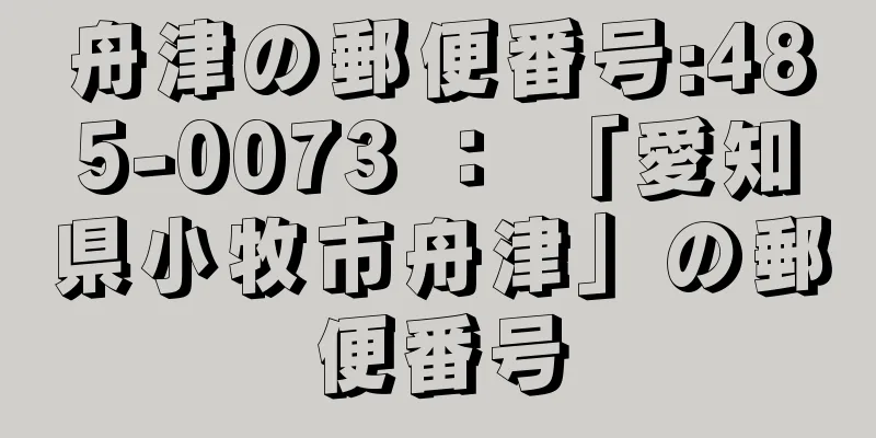 舟津の郵便番号:485-0073 ： 「愛知県小牧市舟津」の郵便番号